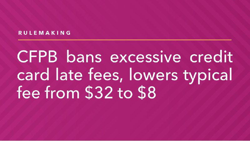 CFPB Bans Excessive Credit Card Late Fees, Lowers Typical Fee from $32 to $8