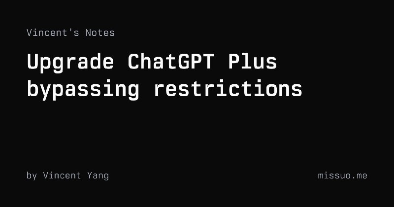 Upgrade ChatGPT Plus bypassing restrictions | Vincent's Notes
