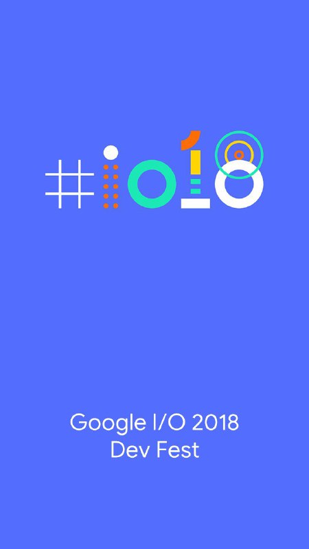 Google I/O 2018 开发者大会，5 月 8 号 - 5 月 10 号
